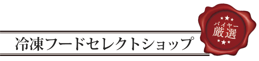 冷凍フードセレクトショップ バイヤー厳選